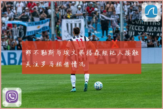 那不勒斯与埃文弗格森经纪人接触关注罗马租借情况