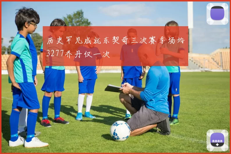 历史罕见成就东契奇三次赛季场均3277乔丹仅一次
